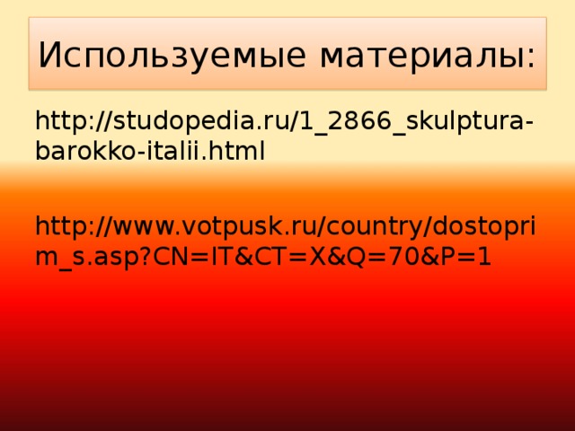 Используемые материалы: http://studopedia.ru/1_2866_skulptura-barokko-italii.html http://www.votpusk.ru/country/dostoprim_s.asp?CN=IT&CT=X&Q=70&P=1