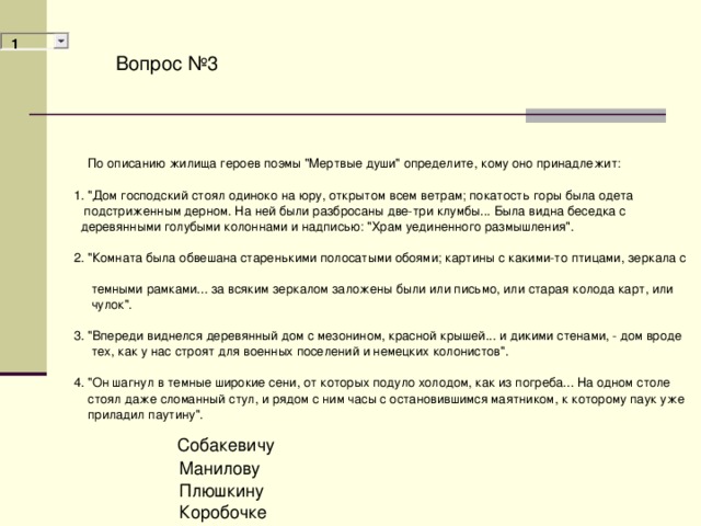 Вопрос №3  Собакевичу    Манилову   Плюшкину    Коробочке    По описанию жилища героев поэмы 