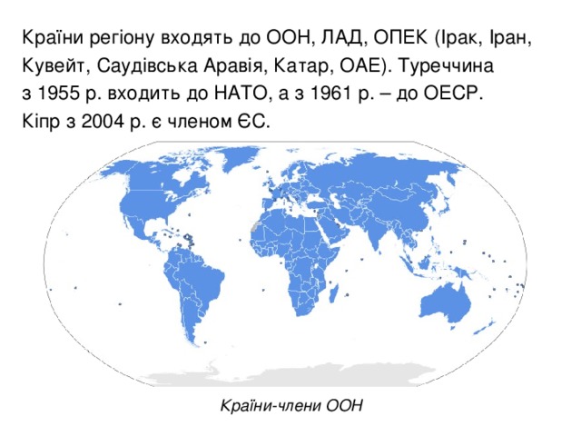 Країни регіону входять до ООН, ЛАД, ОПЕК (Ірак, Іран, Кувейт, Саудівська Аравія, Катар, ОАЕ). Туреччина  з 1955 р. входить до НАТО, а з 1961 р. – до ОЕСР.  Кіпр з 2004 р. є членом ЄС. Країни-члени ООН