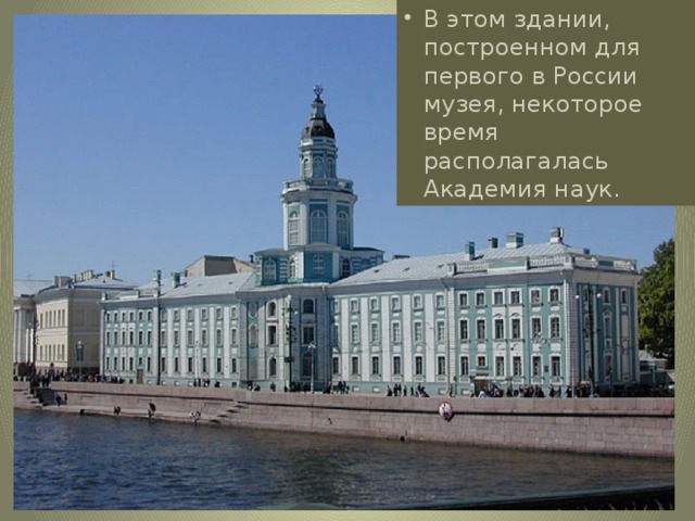 В этом здании, построенном для первого в России музея, некоторое время располагалась Академия наук.