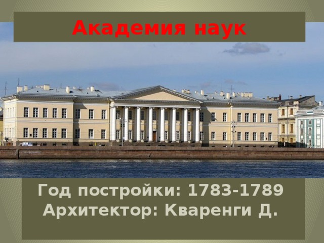 Академия наук Год постройки: 1783-1789 Архитектор: Кваренги Д.