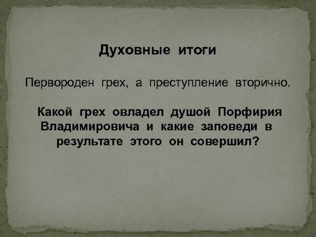 Духовные итоги Первороден грех, а преступление вторично.  Какой грех овладел душой Порфирия Владимировича и какие заповеди в результате этого он совершил? 