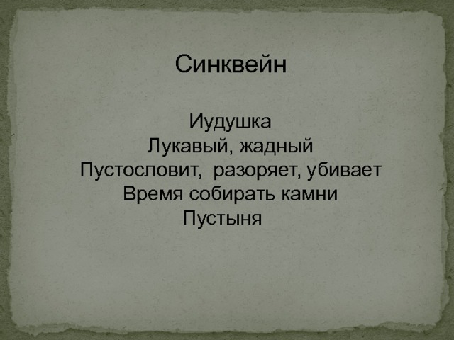 Синквейн Иудушка Лукавый, жадный Пустословит, разоряет, убивает Время собирать камни Пустыня 