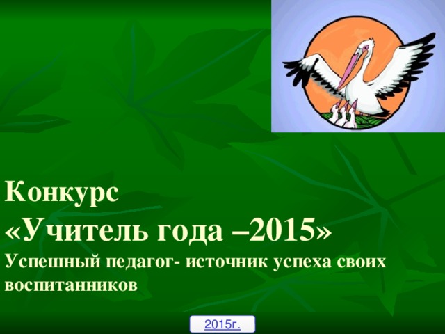 Конкурс  «Учитель года –2015»  Успешный педагог- источник успеха своих воспитанников 2015г.