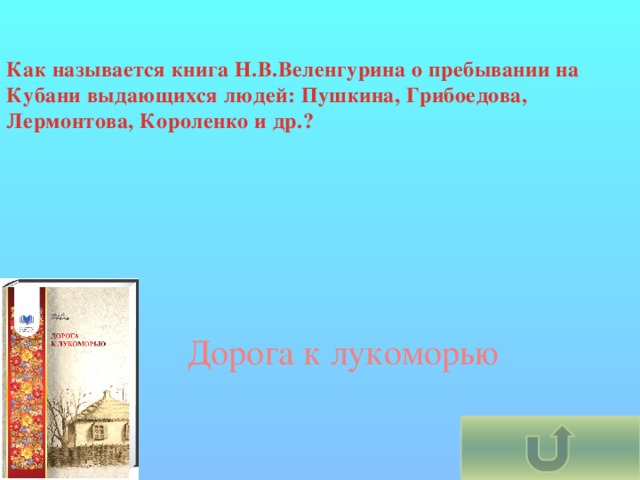 Как называется книга Н.В.Веленгурина о пребывании на Кубани выдающихся людей: Пушкина, Грибоедова, Лермонтова, Короленко и др.? Дорога к лукоморью