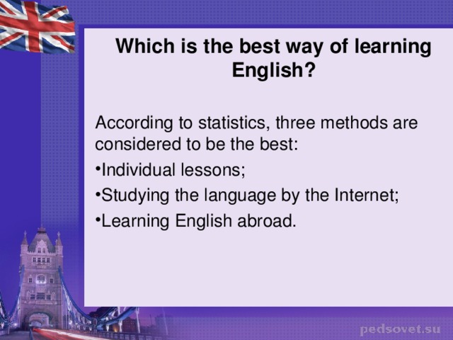 Which is the best way of learning English? According to statistics, three methods are considered to be the best: