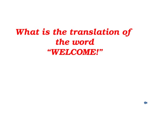 What is the translation of the word “ WELCOME!”
