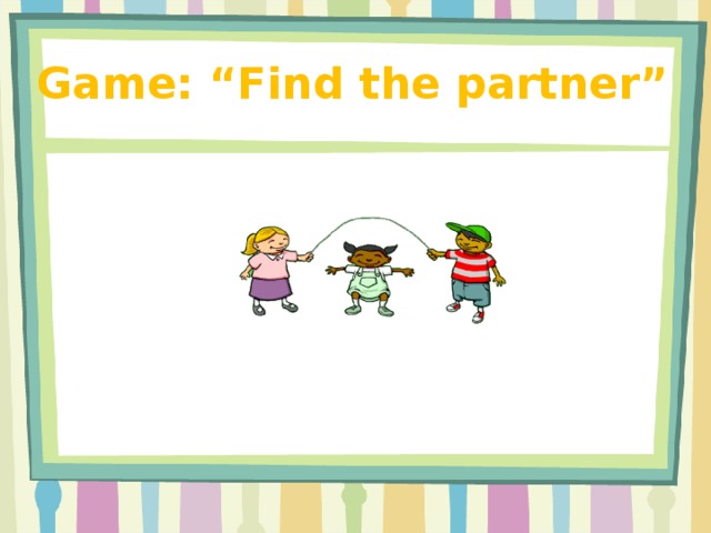 Game: “Find the partner”
