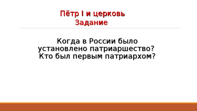 Пётр I и церковь Задание   Когда в России было установлено патриаршество?  Кто был первым патриархом?