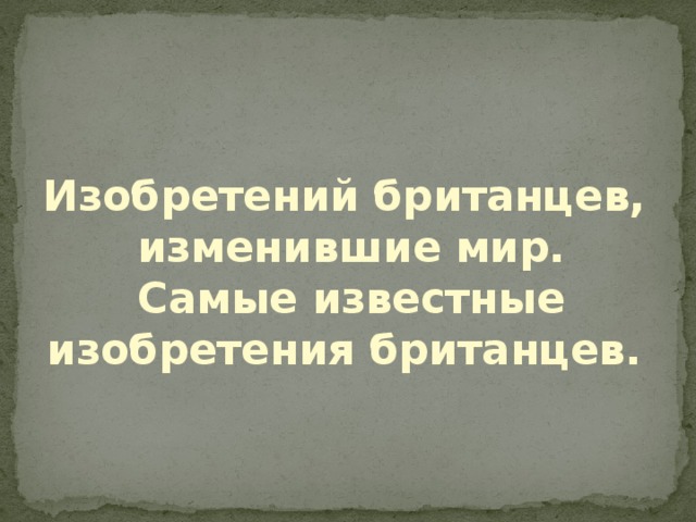 Величайшее изобретение британцев. Изобретения британцев изменившие мир. Известные изобретения британцев. Самые известные изобретения британцев проект. Изобретения британцев изменившие мир презентация.