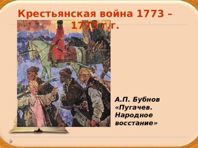 Крестьянская война 1773 – 1775 г.г. А.П. Бубнов «Пугачев. Народное восстание»