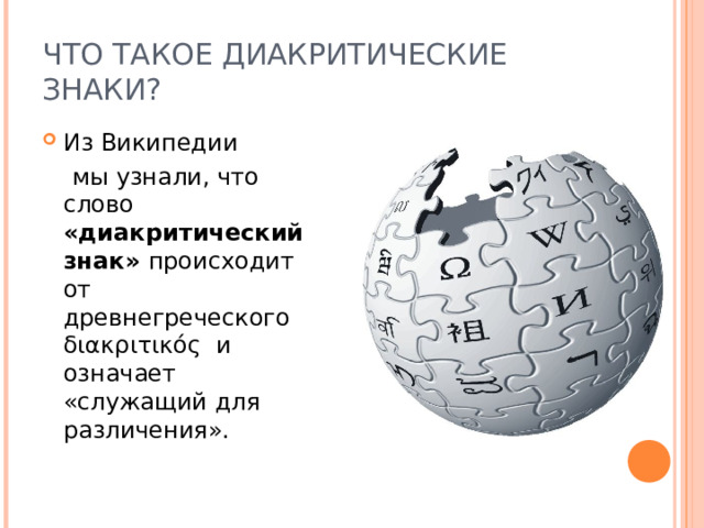 ЧТО ТАКОЕ ДИАКРИТИЧЕСКИЕ ЗНАКИ? Из Википедии  мы узнали, что слово «диакритический знак» происходит от  древнегреческого διακριτικός и означает «служащий для различения».