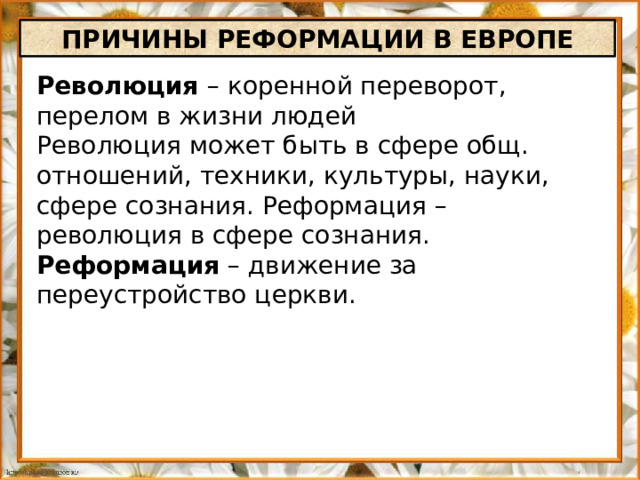 ПРИЧИНЫ РЕФОРМАЦИИ В ЕВРОПЕ Революция – коренной переворот, перелом в жизни людей Революция может быть в сфере общ. отношений, техники, культуры, науки, сфере сознания. Реформация – революция в сфере сознания. Реформация – движение за переустройство церкви.