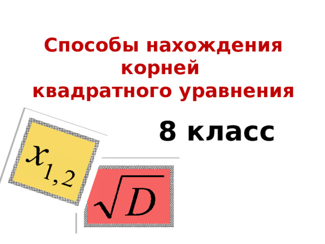 Способы нахождения  корней  квадратного уравнения 8 класс