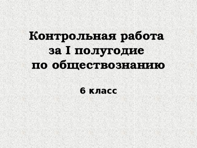 Контрольная по обществознанию 6 класс 1. Контрольная по обществознанию 6 класс. Полугодовая контрольная по обществознании. Контрольная по обществознанию 6 класс за 1 полугодие. Контрольная работа за 1 полугодие по обществознанию 6.