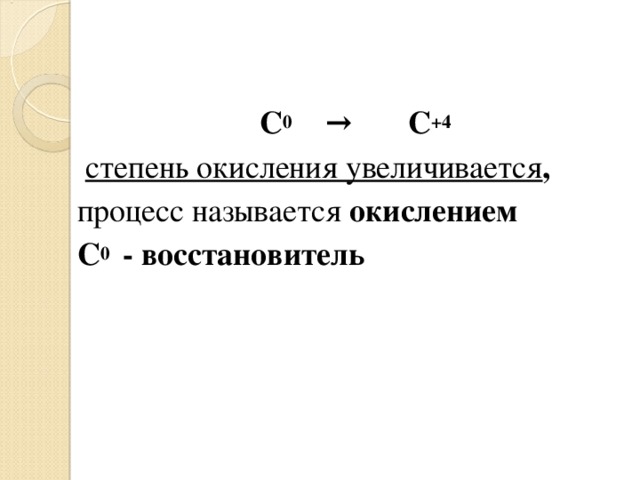 С 0 → С +4  степень окисления увеличивается , процесс называется окислением С 0 - восстановитель